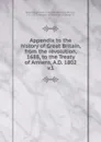 Appendix to the history of Great Britain, from the revolution, 1688, to the Treaty of Amiens, A.D. 1802. Volume 1 - William Belsham