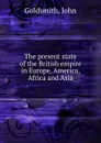 The present state of the British empire in Europe, America, Africa and Asia - John Goldsmith