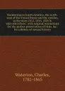 Wanderings in South America, the north-west of the United States and the Antilles, in the years 1812, 1816, 1820 . 1824 microform - Charles Waterton