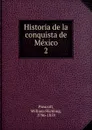 Historia de la conquista de Mexico. Tomo 2 - William H. Prescott