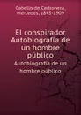 El conspirador. Autobiografia de un hombre publico - M.C.de Carbonera