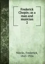 Frederick Chopin. Volume 2 - Frederick Niecks