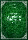 Oeuvres complettes d.Helvetius. Tome 1 - Claude-Adrien Helvétius