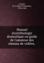 Manuel d.ornithologie domestique. ou, guide de l.amateur des oiseaux de voliere - René Primevère Lesson