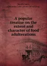 A popular treatise on the extent and character of food adulterations - Alexander John Wedderburn