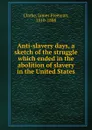 Anti-slavery days - James Freeman Clarke