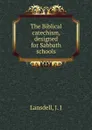 The Biblical catechism - J.J. Lansdell