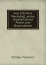 Aus Schillers Werkstatt - Schiller Friedrich, Georg Witkowski