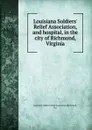 Louisiana Soldiers. Relief Association and hospital, in the city of Richmond, Virginia - Louisiana Soldiers' Relief Association