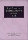 R. p. Francisci Suarez Opera omnia - Francisco Suarez
