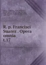 R. p. Francisci Suarez Opera omnia - Francisco Suarez