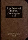 R. p. Francisci Suarez Opera omnia - Francisco Suarez