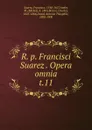R. p. Francisci Suarez Opera omnia - Francisco Suarez