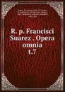 R. p. Francisci Suarez Opera omnia - Francisco Suarez