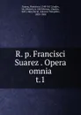 R. p. Francisci Suarez Opera omnia - Francisco Suarez