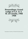 Proceedings of the Grand Lodge of Ancient, free accepted masons. Of Canada in the province of Ontario - Grand Lodge of A.F.