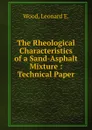 The Rheological Characteristics of a Sand-Asphalt Mixture - Leonard E. Wood