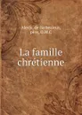 La famille chretienne - Alexis de Barbezieux