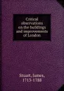 Critical observations on the buildings and improvements of London - James Stuart