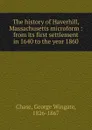 The history of Haverhill, Massachusetts microform - George Wingate Chase