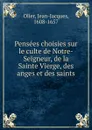 Pensees choisies. sur le culte de Notre-Seigneur de la Sainte Vierge des anges et des saints - Jean-Jacques Olier