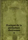 Pratique de la perfection chretienne. Tome 4 - Alfonso Rodríguez