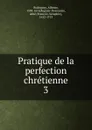 Pratique de la perfection chretienne. Tome 3 - Alfonso Rodríguez