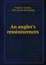 An angler.s reminiscences - Charles Hallock