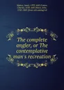 The complete angler - Walton Izaak