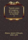 Twenty years of Congress from Lincoln to Garfield. Volume 2 - James Gillespie Blaine