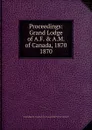 Grand Lodge of Canada. Proceedings - Grand Lodge of A.F. & A.M. of Canada in the Province of Ontario