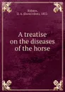 A treatise on the diseases of the horse - David Allen Holmes