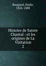 Histoire de Sainte Chantal. Tome 2 - Emile Bougaud