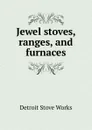 Jewel stoves, ranges and furnaces - Detroit Stove Works