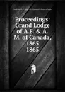 Proceedings of Grand Lodge of Ancient Free and Accepted Masons Of Canada of Canada - Freemasons. Grand Lodge Canada