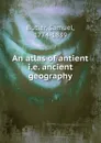 An atlas of antient geography - Samuel Butler