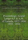 Proceedings of the Grand Lodge. Of ancient free and accepted masons of Canada, at its organization in a. l. 5855 - Неустановленный автор