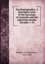 Eucalyptographia. A descriptive atlas of the Eucalypts of Australia and the adjoining islands. Decades 1-10 - Mueller Ferdinand von