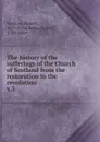 The history of the sufferings of the Church of Scotland from the restoration to the revolution - Robert Wodrow