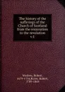 The history of the sufferings of the Church of Scotland from the restoration to the revolution - Robert Wodrow