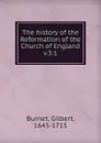 The history of the Reformation of the Church of England - Burnet Gilbert