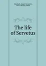 The life of Servetus - Jaques George de Chaufepié, James Yair