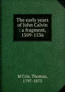 The early years of John Calvin - Thomas M'Crie