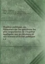 Hygiene publique, ou, Memoires sur les questions les plus importantes de l.hygiene appliquee aux professions et aux travaux d.utilite publique - Alexandre-Jean-Baptiste Parent-Duchâtelet