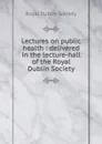 Lectures on public health - Royal Dublin society