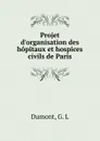 Projet d.organisation des hopitaux et hospices civils de Paris - G.L. Dumont