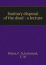 Sanitary disposal of the dead - C.N. Peirce