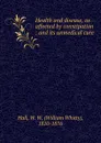 Health and disease, as affected by constipation - William Whitty Hall