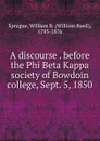 A discourse delivered before the Phi Beta Kappa society of Bowdoin college - William Buell Sprague