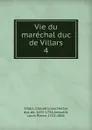 Vie du marechal duc de Villars. Tome 4 - Claude Louis Hector Villars
